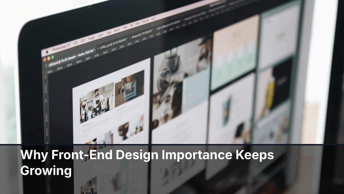 Why Front-End Design Importance Keeps Growing